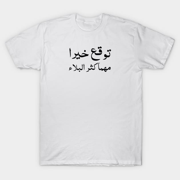 Inspirational Arabic Quote Expect Goodness No Matter How Great The Calamity is T-Shirt by ArabProud